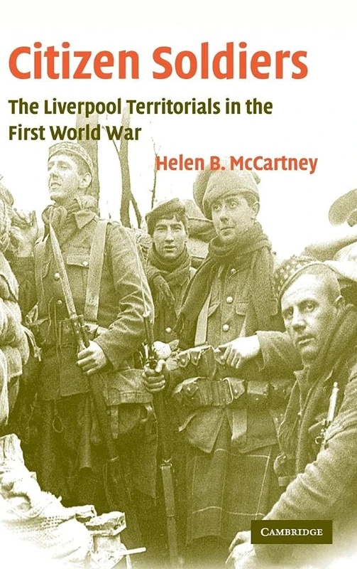 Citizen Soldiers: The Liverpool Territorials in the First World War: 22 (Studies in the Social and Cultural History of Modern Warfare, Series Number 22)