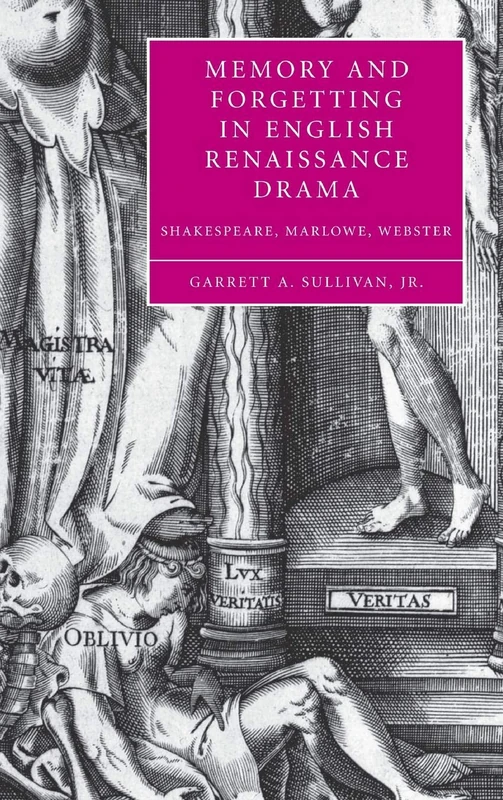 Memory and Forgetting in English Renaissance Drama: Shakespeare, Marlowe, Webster: 50 (Cambridge Studies in Renaissance Literature and Culture, Series Number 50)