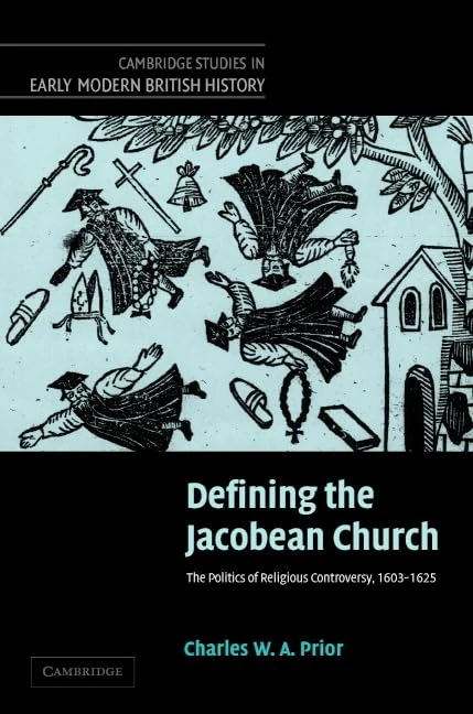 Defining the Jacobean Church: The Politics of Religious Controversy, 1603–1625 (Cambridge Studies in Early Modern British History)