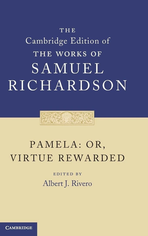 Pamela: Or, Virtue Rewarded (The Cambridge Edition of the Works of Samuel Richardson)