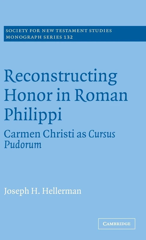 Reconstructing Honor in Roman Philippi: Carmen Christi as Cursus Pudorum: 132 (Society for New Testament Studies Monograph Series, Series Number 132)