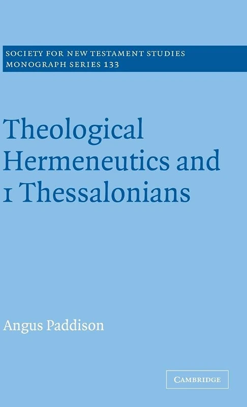 Theological Hermeneutics and 1 Thessalonians: 133 (Society for New Testament Studies Monograph Series, Series Number 133)