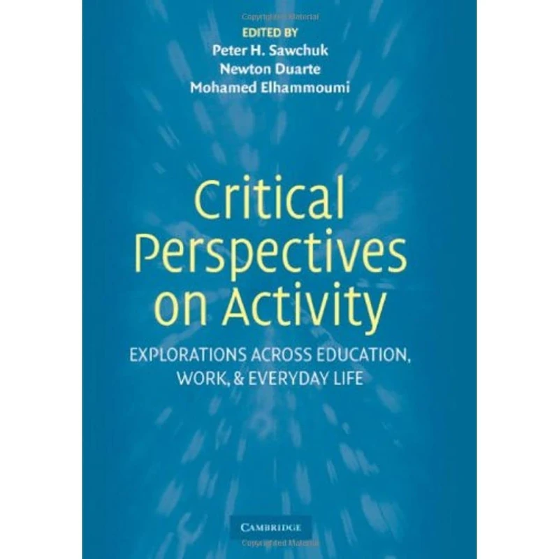 Critical Perspectives on Activity: Explorations Across Education, Work, and Everyday Life