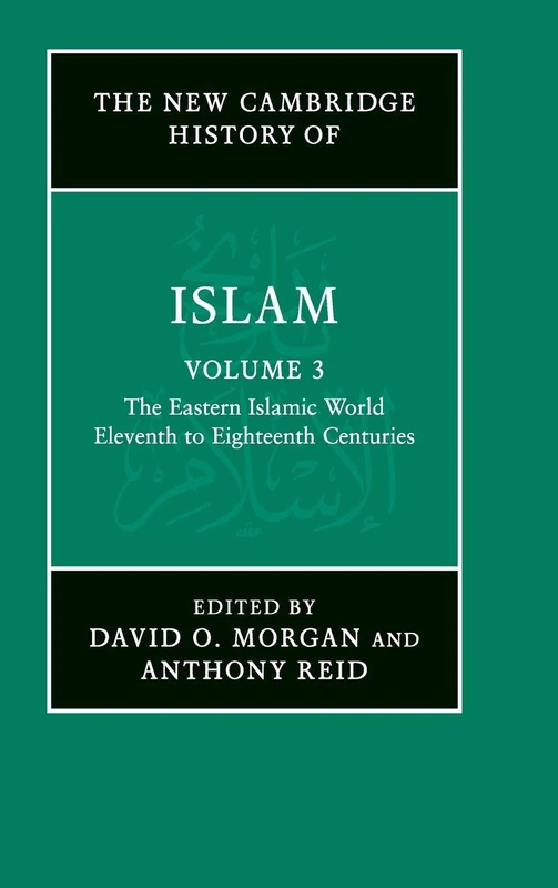 The New Cambridge History of Islam: Eleventh to Eighteenth Centuries: Volume 3