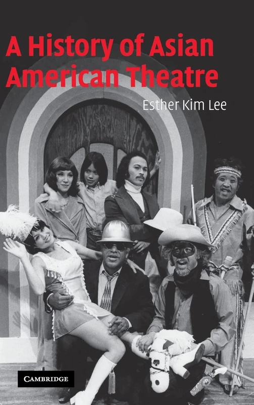 A History of Asian American Theatre: 26 (Cambridge Studies in American Theatre and Drama, Series Number 26)