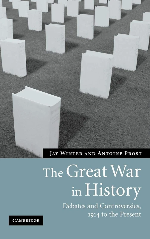 The Great War in History: Debates and Controversies, 1914 to the Present (Studies in the Social and Cultural History of Modern Warfare, Series Number 21)