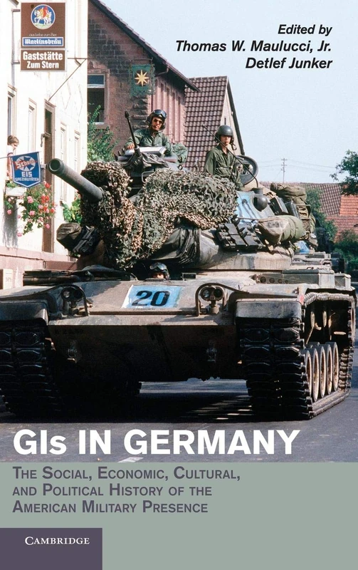 GIs in Germany: The Social, Economic, Cultural, and Political History of the American Military Presence (Publications of the German Historical Institute)