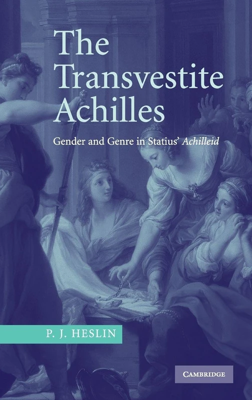 The Transvestite Achilles: Gender and Genre in Statius' Achilleid