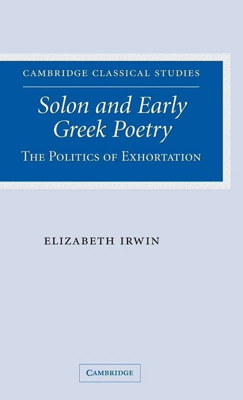 Solon and Early Greek Poetry: The Politics of Exhortation (Cambridge Classical Studies)