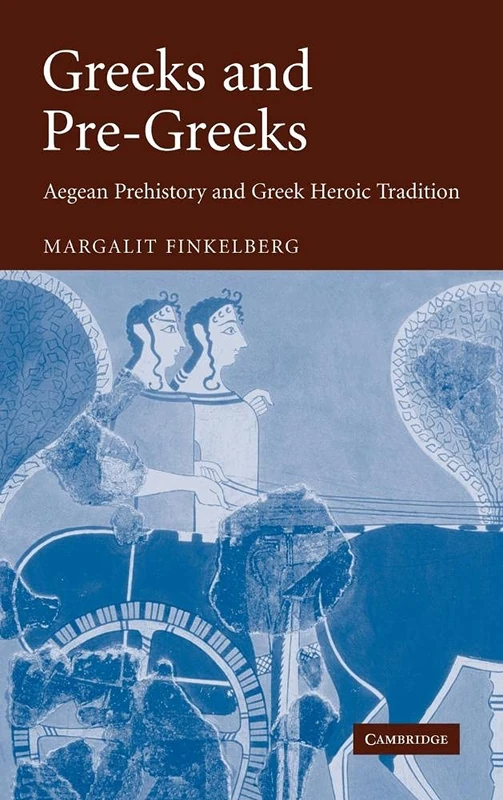 Greeks and Pre-Greeks: Aegean Prehistory and Greek Heroic Tradition