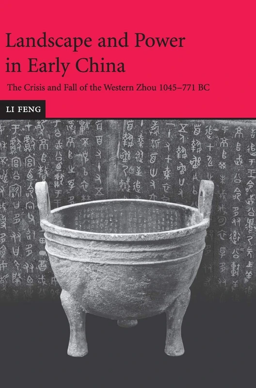 Landscape and Power in Early China: The Crisis and Fall of the Western Zhou 1045–771 BC