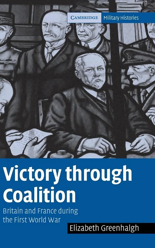 Victory through Coalition: Britain and France during the First World War (Cambridge Military Histories)