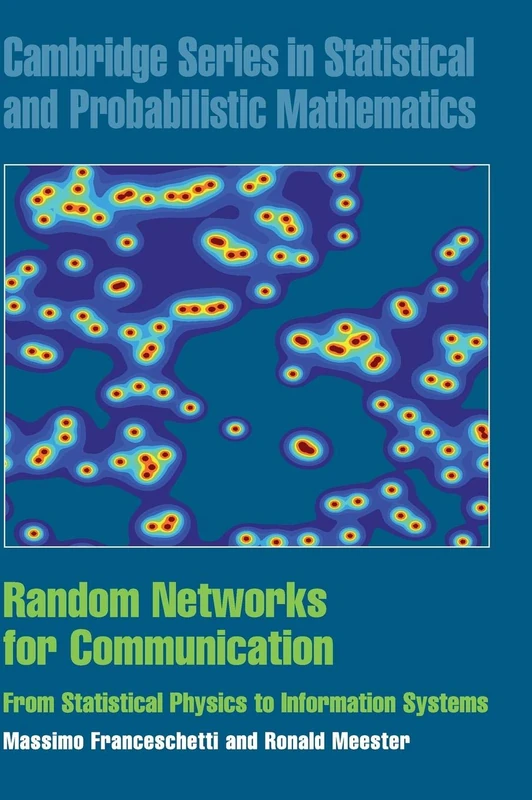 Random Networks for Communication: From Statistical Physics to Information Systems: 24 (Cambridge Series in Statistical and Probabilistic Mathematics, Series Number 24)