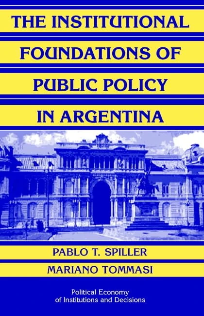 The Institutional Foundations of Public Policy in Argentina: A Transactions Cost Approach (Political Economy of Institutions and Decisions)