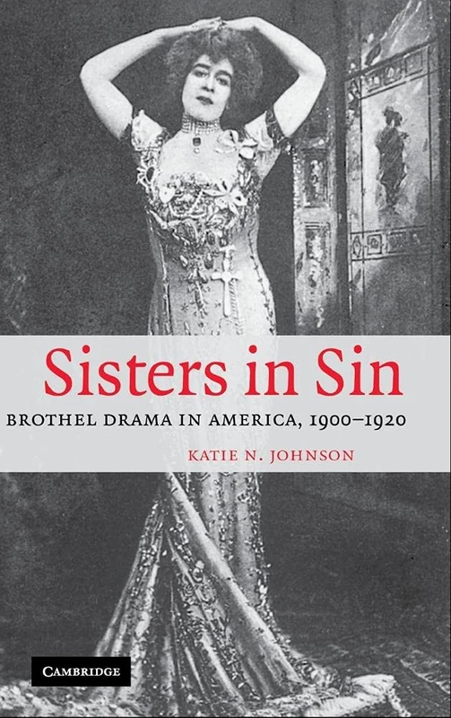 Sisters in Sin: Brothel Drama in America, 1900–1920: 24 (Cambridge Studies in American Theatre and Drama, Series Number 24)