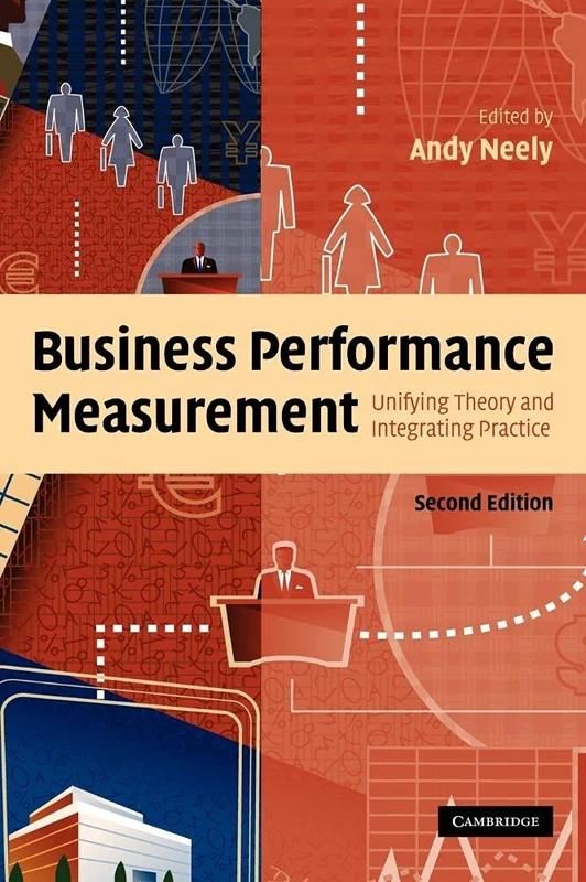 Business Performance Measurement: Unifying Theory and Integrating Practice