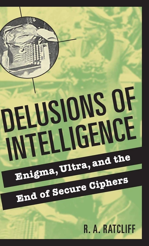 Delusions of Intelligence: Enigma, Ultra, and the End of Secure Ciphers