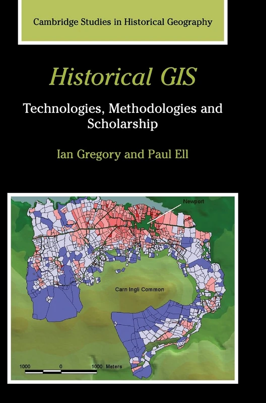 Historical GIS: Technologies, Methodologies, and Scholarship: 39 (Cambridge Studies in Historical Geography, Series Number 39)