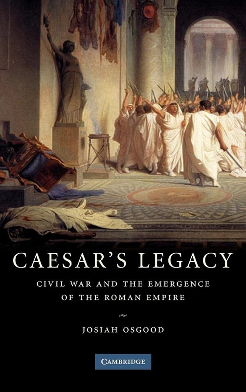 Caesar's Legacy: Civil War and the Emergence of the Roman Empire
