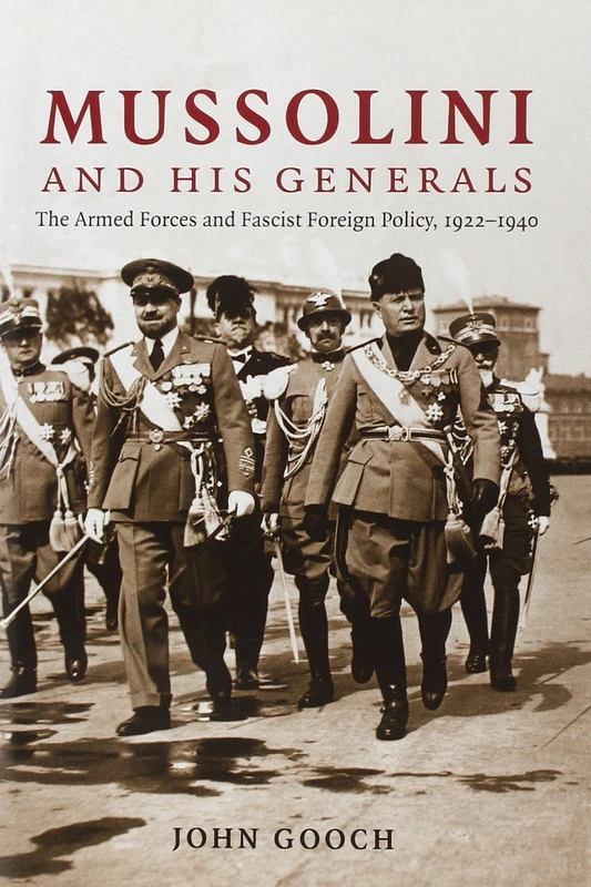 Mussolini and his Generals: The Armed Forces and Fascist Foreign Policy, 1922–1940 (Cambridge Military Histories)