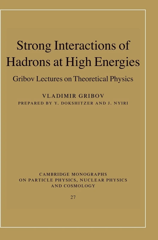 Strong Interactions of Hadrons at High Energies: Gribov Lectures on Theoretical Physics (Cambridge Monographs on Particle Physics, Nuclear Physics and Cosmology, Series Number 27)