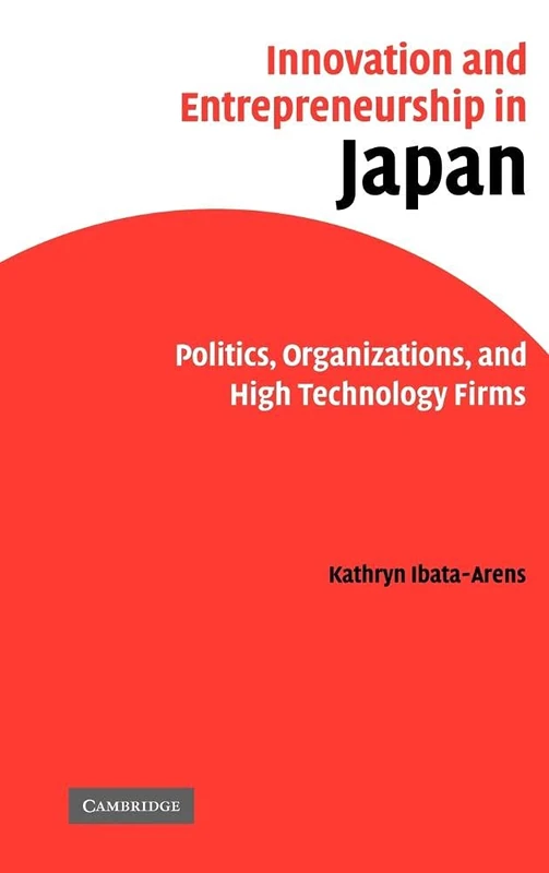 Innovation and Entrepreneurship in Japan: Politics, Organizations, and High Technology Firms