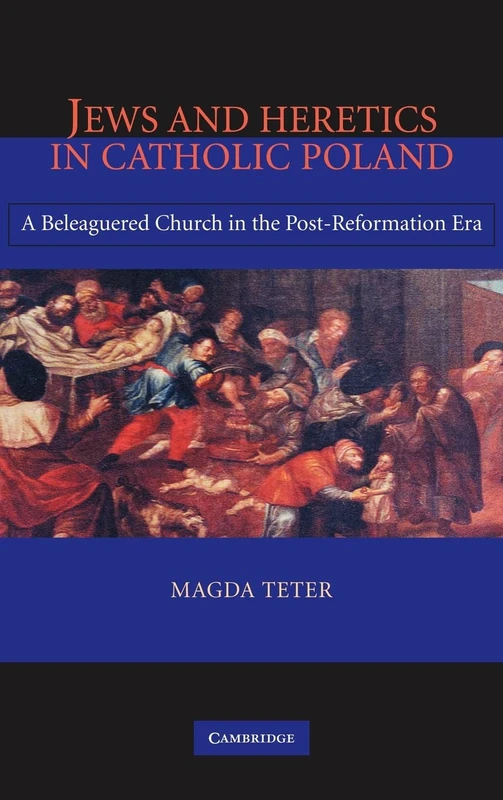 Jews and Heretics in Catholic Poland: A Beleaguered Church in the Post-Reformation Era