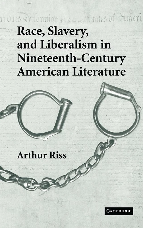Race, Slavery, and Liberalism in Nineteenth-Century American Literature: 150 (Cambridge Studies in American Literature and Culture, Series Number 150)
