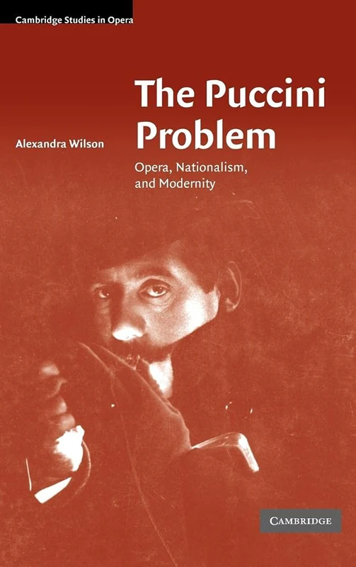 The Puccini Problem: Opera, Nationalism, and Modernity (Cambridge Studies in Opera)