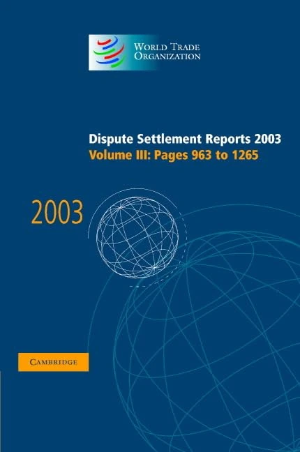 Dispute Settlement Reports Complete Set 178 Volume Hardback Set: Dispute Settlement Reports 2003: Volume 3 (World Trade Organization Dispute Settlement Reports)
