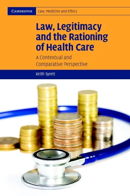 Law, Legitimacy and the Rationing of Health Care: A Contextual and Comparative Perspective: 6 (Cambridge Law, Medicine and Ethics, Series Number 6)