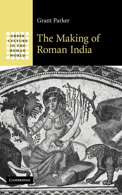 The Making of Roman India: 0 (Greek Culture in the Roman World)