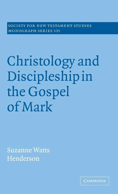 Christology and Discipleship in the Gospel of Mark: 135 (Society for New Testament Studies Monograph Series, Series Number 135)