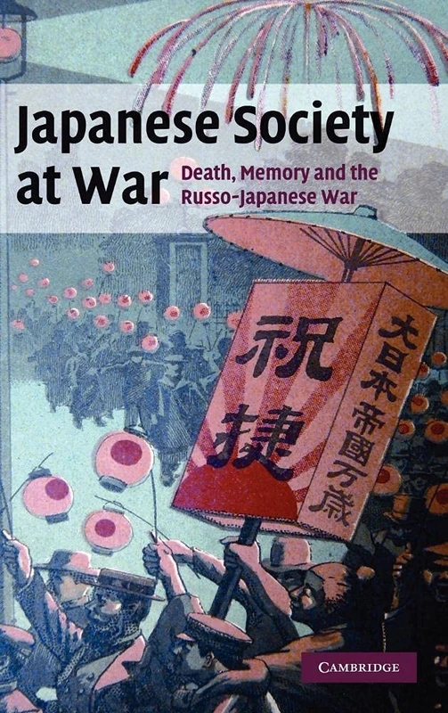 Japanese Society at War: Death, Memory and the Russo-Japanese War: 28 (Studies in the Social and Cultural History of Modern Warfare, Series Number 28)