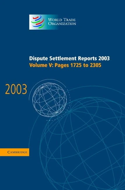 Dispute Settlement Reports Complete Set 178 Volume Hardback Set: Dispute Settlement Reports 2003: Volume 5 (World Trade Organization Dispute Settlement Reports)