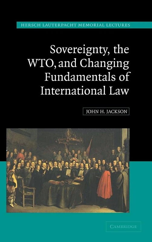 Sovereignty, the WTO, and Changing Fundamentals of International Law: 18 (Hersch Lauterpacht Memorial Lectures, Series Number 18)