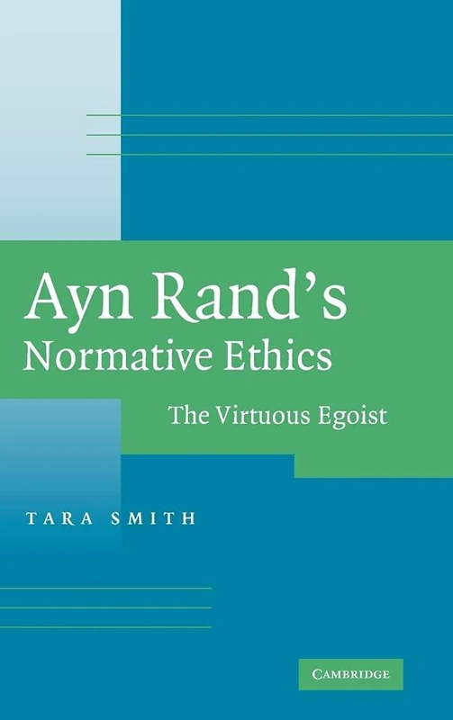 Ayn Rand's Normative Ethics: The Virtuous Egoist