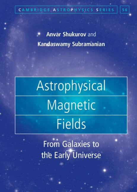 Astrophysical Magnetic Fields: From Galaxies to the Early Universe: 56 (Cambridge Astrophysics, Series Number 56)