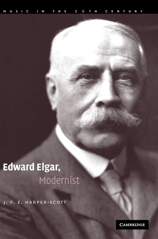 Edward Elgar, Modernist: 20 (Music in the Twentieth Century, Series Number 20)