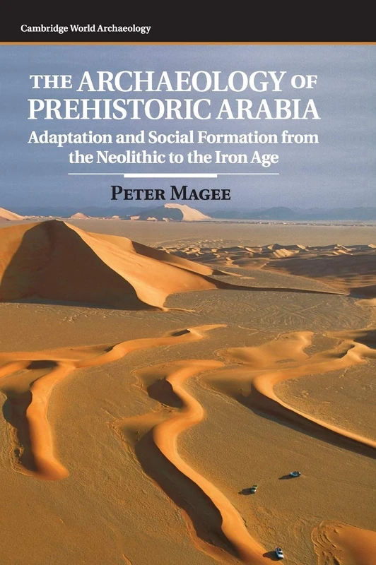 The Archaeology of Prehistoric Arabia: Adaptation and Social Formation from the Neolithic to the Iron Age (Cambridge World Archaeology)