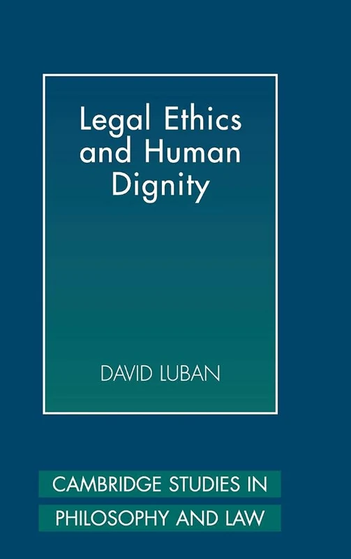 Legal Ethics and Human Dignity (Cambridge Studies in Philosophy and Law)