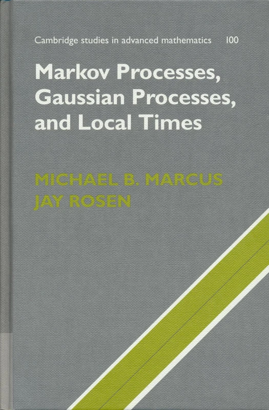 Markov Processes, Gaussian Processes, and Local Times: 100 (Cambridge Studies in Advanced Mathematics, Series Number 100)