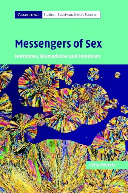 Messengers of Sex: Hormones, Biomedicine and Feminism (Cambridge Studies in Society and the Life Sciences)