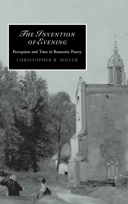 The Invention of Evening: Perception and Time in Romantic Poetry: 66 (Cambridge Studies in Romanticism, Series Number 66) - Image 1