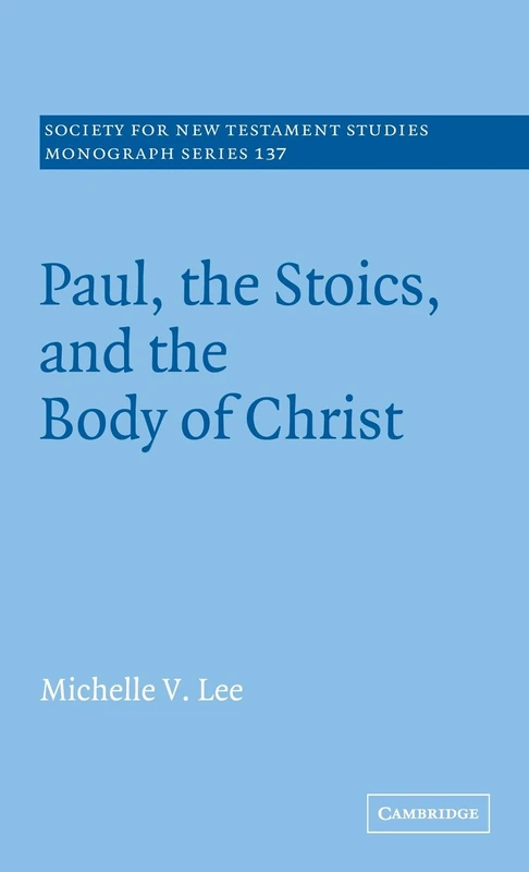 Paul, the Stoics, and the Body of Christ: 137 (Society for New Testament Studies Monograph Series, Series Number 137)
