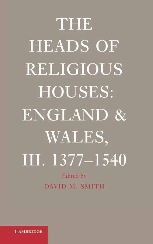 The Heads of Religious Houses: England and Wales, III. 1377–1540: 3