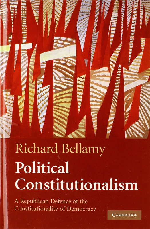 Political Constitutionalism: A Republican Defence of the Constitutionality of Democracy
