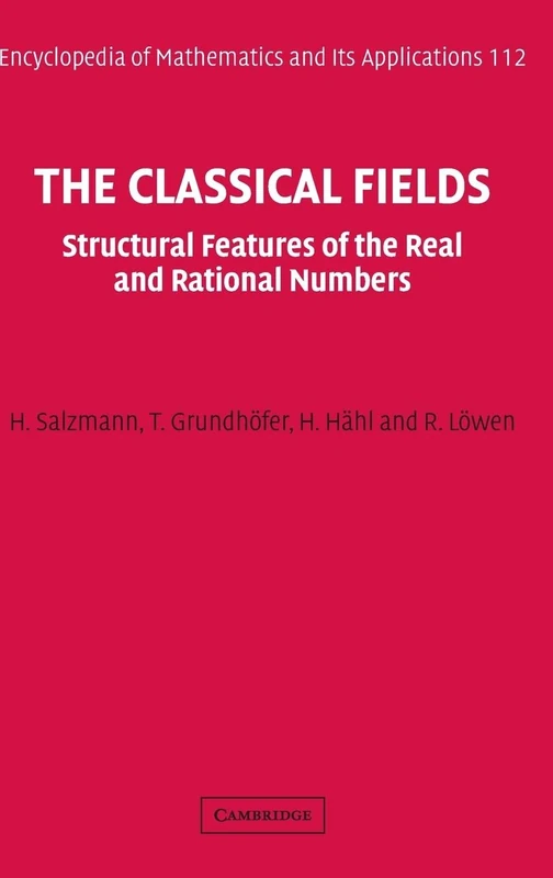 The Classical Fields: Structural Features of the Real and Rational Numbers: 112 (Encyclopedia of Mathematics and its Applications, Series Number 112)
