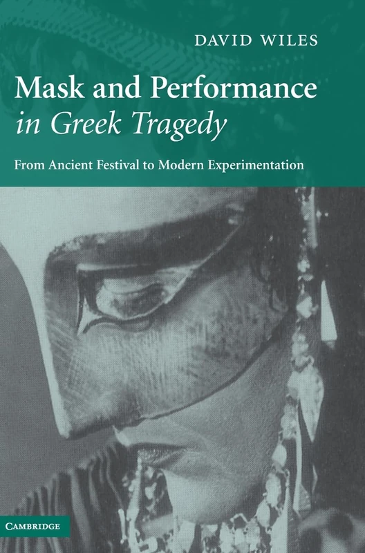 Mask and Performance in Greek Tragedy: From Ancient Festival to Modern Experimentation