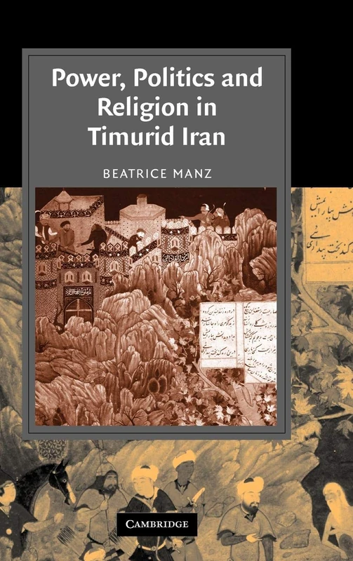 Power, Politics and Religion in Timurid Iran (Cambridge Studies in Islamic Civilization)